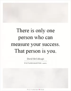 There is only one person who can measure your success. That person is you Picture Quote #1