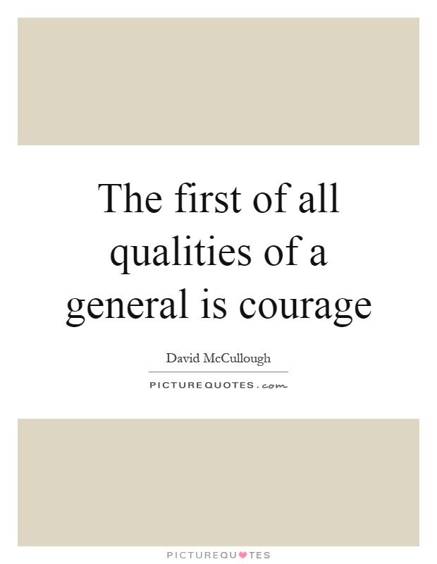 The first of all qualities of a general is courage Picture Quote #1