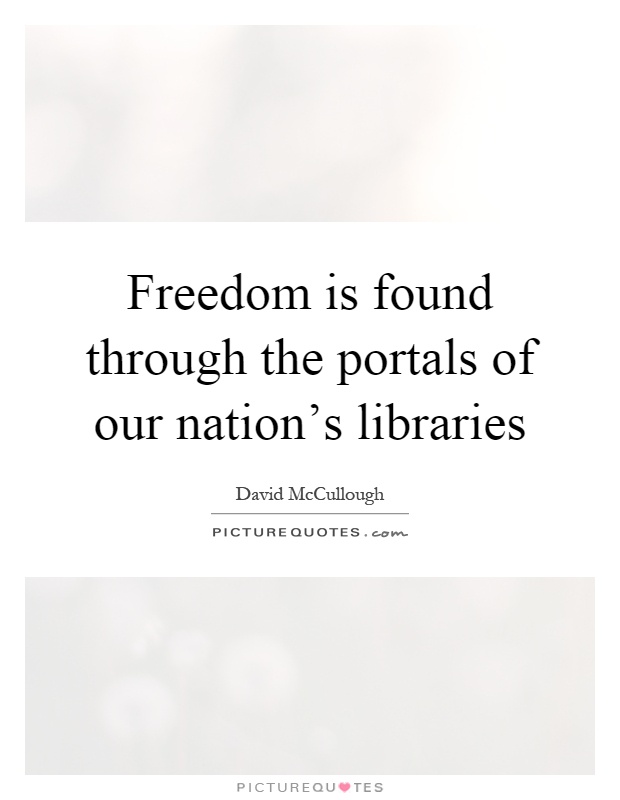 Freedom is found through the portals of our nation's libraries Picture Quote #1