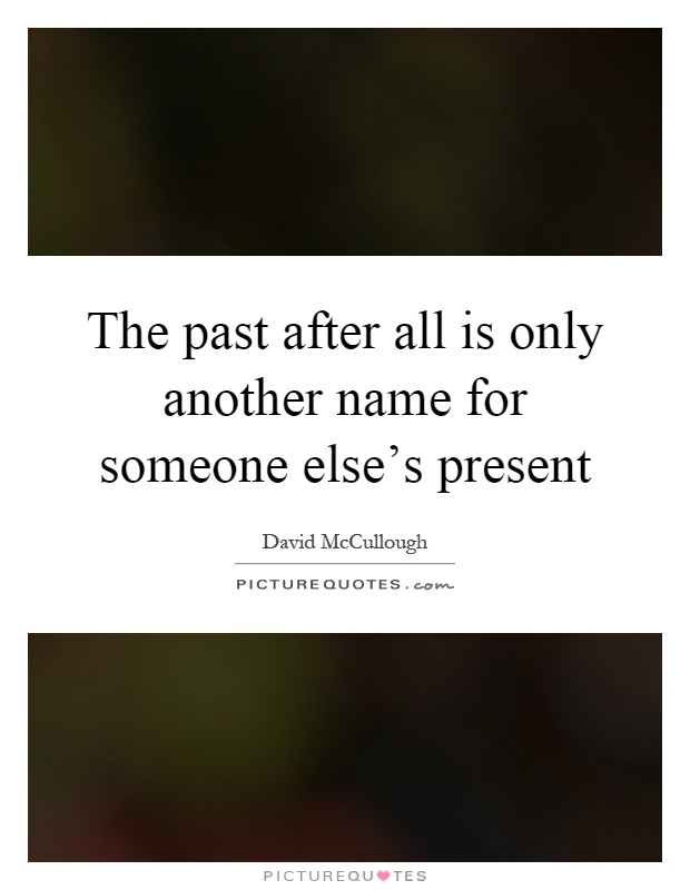 The past after all is only another name for someone else's present Picture Quote #1