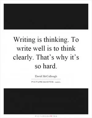 Writing is thinking. To write well is to think clearly. That’s why it’s so hard Picture Quote #1