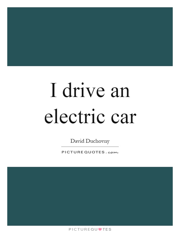 I drive an electric car Picture Quote #1
