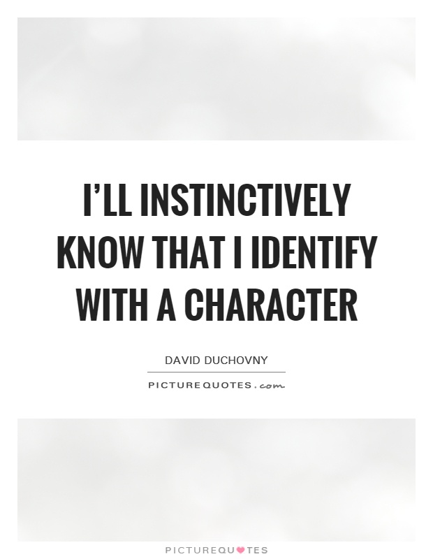 I'll instinctively know that I identify with a character Picture Quote #1