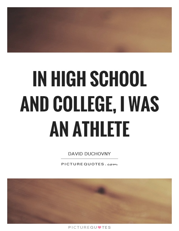 In high school and college, I was an athlete Picture Quote #1