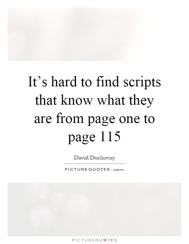 It's hard to find scripts that know what they are from page one to page 115 Picture Quote #1