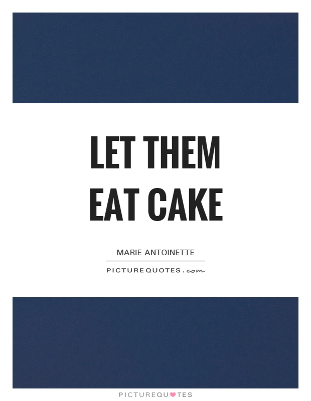 Let them eat cake Picture Quote #1