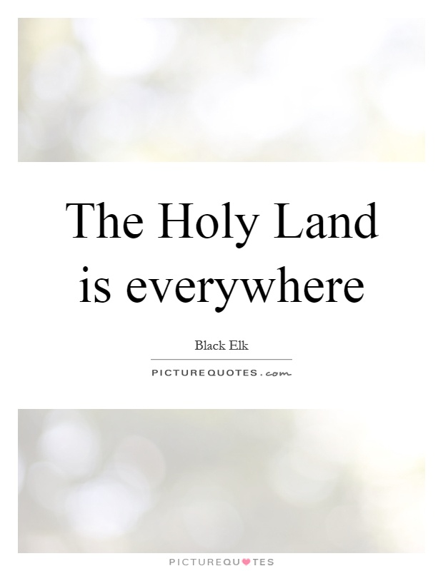 The Holy Land is everywhere Picture Quote #1
