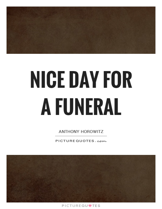 Nice day for a funeral Picture Quote #1