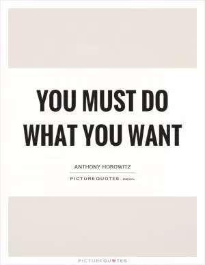 You must do what you want Picture Quote #1
