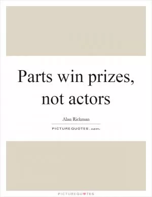 Parts win prizes, not actors Picture Quote #1