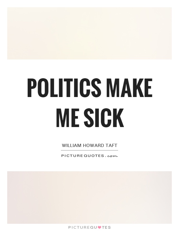 Politics make me sick Picture Quote #1