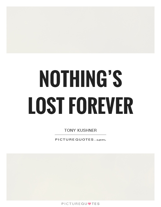 Nothing's lost forever Picture Quote #1