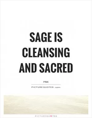 Sage is cleansing and sacred Picture Quote #1