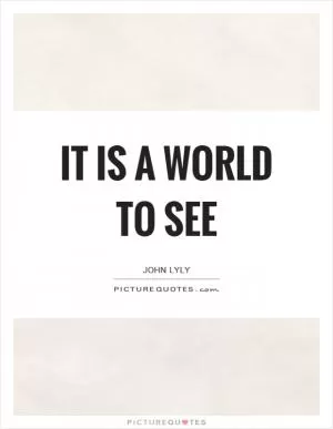It is a world to see Picture Quote #1