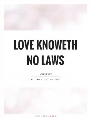 Love knoweth no laws Picture Quote #1