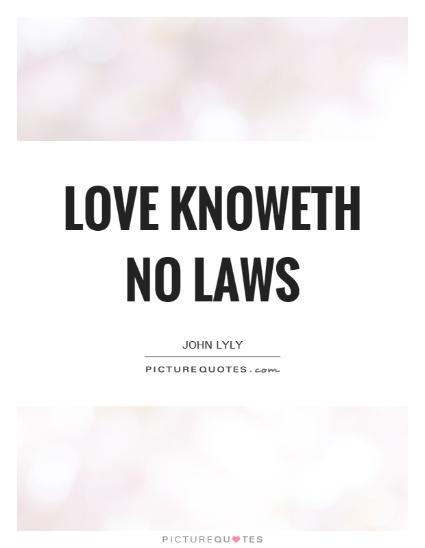 Love knoweth no laws Picture Quote #1