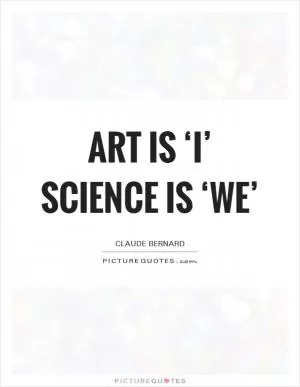 Art is ‘I’ science is ‘we’ Picture Quote #1