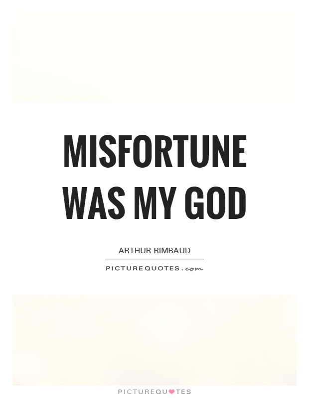 Misfortune was my god Picture Quote #1