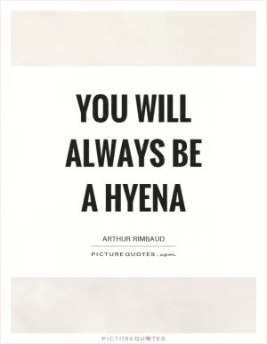 You will always be a hyena Picture Quote #1