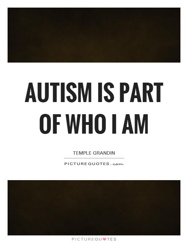 Autism is part of who I am Picture Quote #1