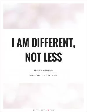 I am different, not less Picture Quote #1