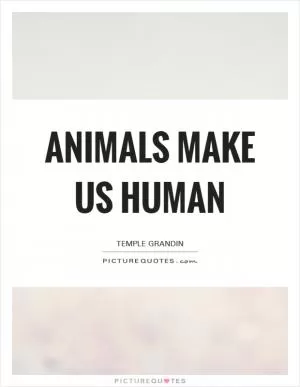 Animals make us Human Picture Quote #1