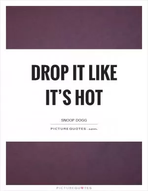 Drop it like it’s hot Picture Quote #1