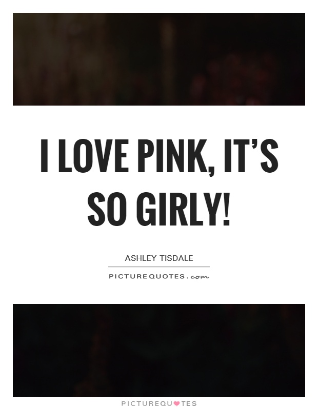 I love pink, it's so girly! Picture Quote #1