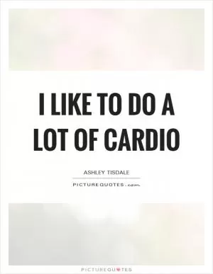 I like to do a lot of cardio Picture Quote #1