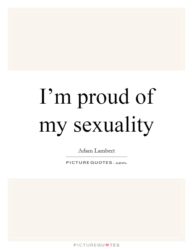 I'm proud of my sexuality Picture Quote #1
