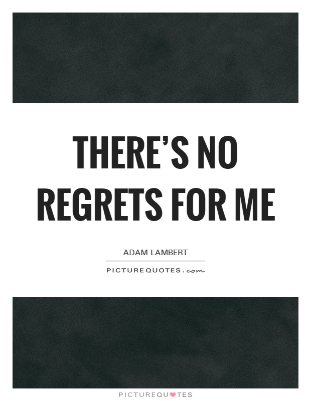 There's no regrets for me Picture Quote #1