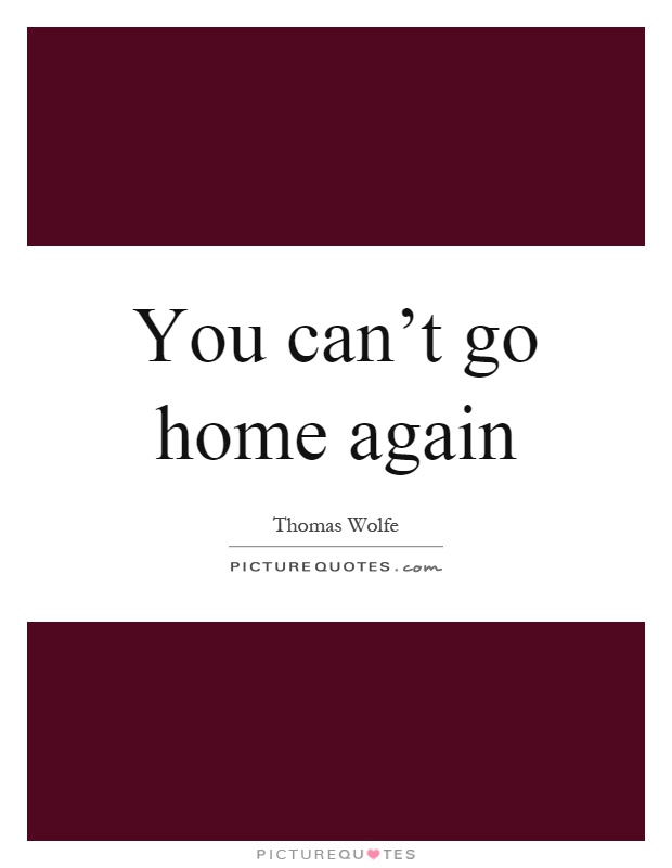 You can't go home again Picture Quote #1