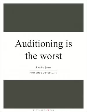 Auditioning is the worst Picture Quote #1