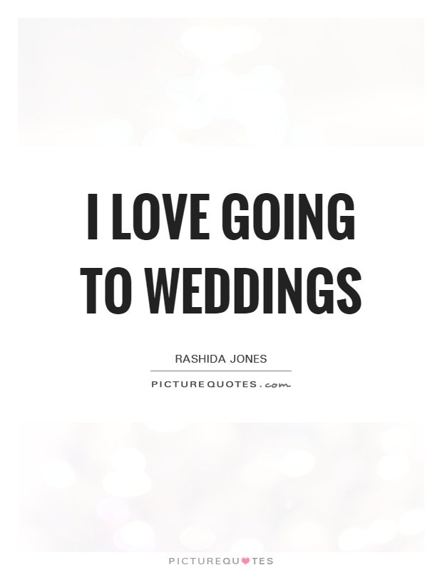 I love going to weddings Picture Quote #1