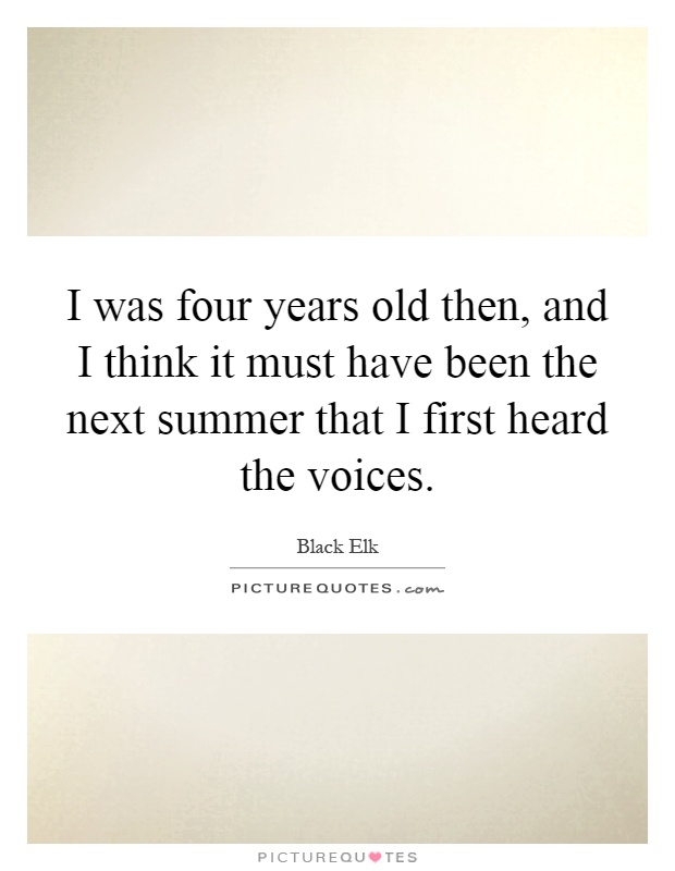 I was four years old then, and I think it must have been the next summer that I first heard the voices Picture Quote #1