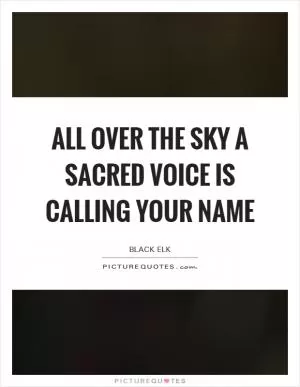 All over the sky a sacred voice is calling your name Picture Quote #1