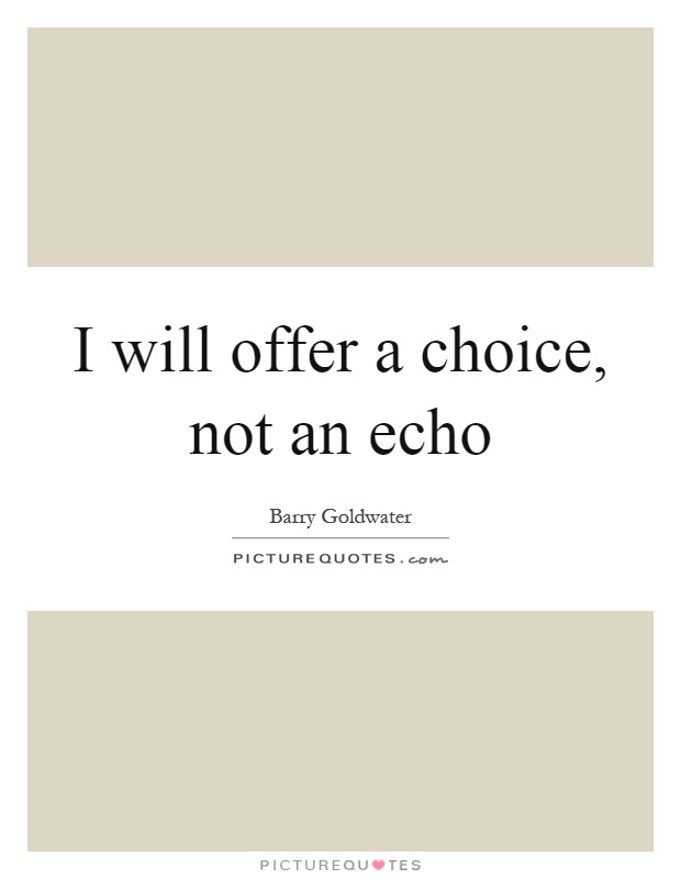 I will offer a choice, not an echo Picture Quote #1