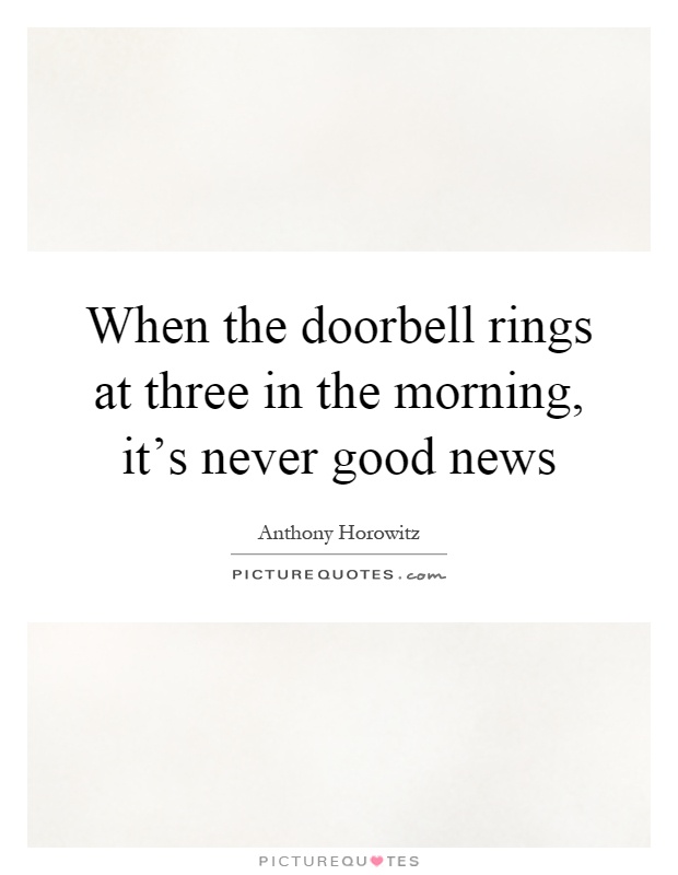 When the doorbell rings at three in the morning, it's never good news Picture Quote #1