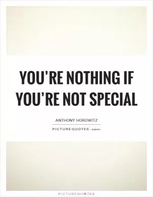 You’re nothing if you’re not special Picture Quote #1