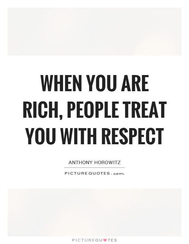 When you are rich, people treat you with respect Picture Quote #1