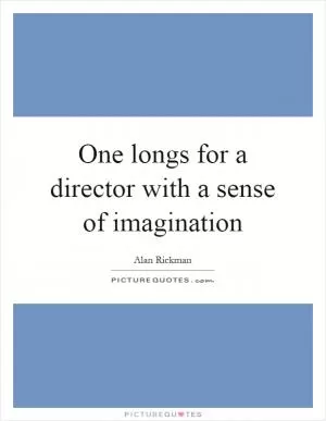 One longs for a director with a sense of imagination Picture Quote #1