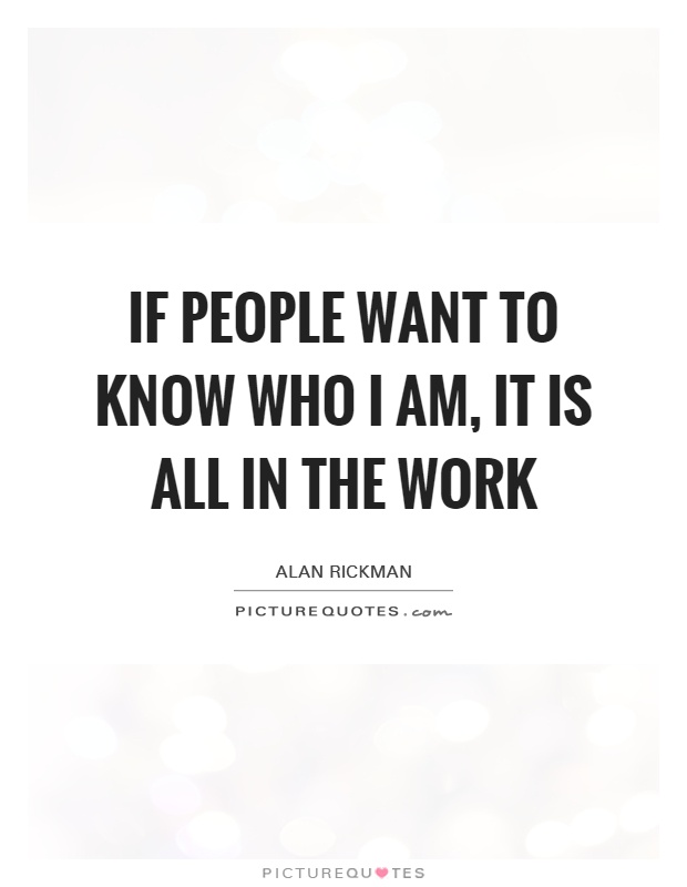 If people want to know who I am, it is all in the work Picture Quote #1