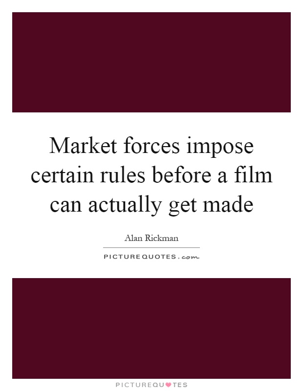Market forces impose certain rules before a film can actually get made Picture Quote #1
