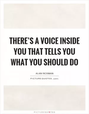 There’s a voice inside you that tells you what you should do Picture Quote #1