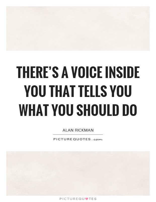 There's a voice inside you that tells you what you should do Picture Quote #1