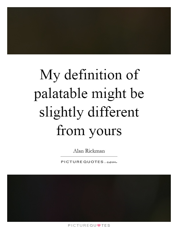 My definition of palatable might be slightly different from yours Picture Quote #1