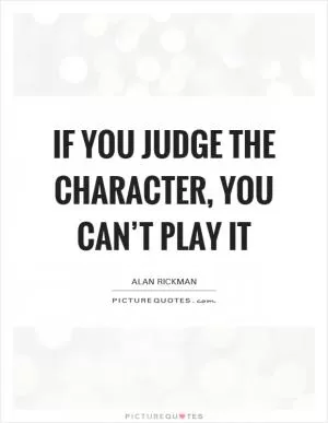 If you judge the character, you can’t play it Picture Quote #1