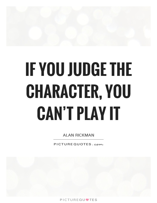 If you judge the character, you can't play it Picture Quote #1