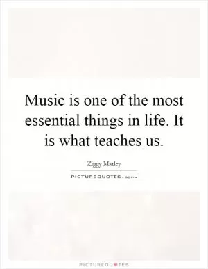 Music is one of the most essential things in life. It is what teaches us Picture Quote #1