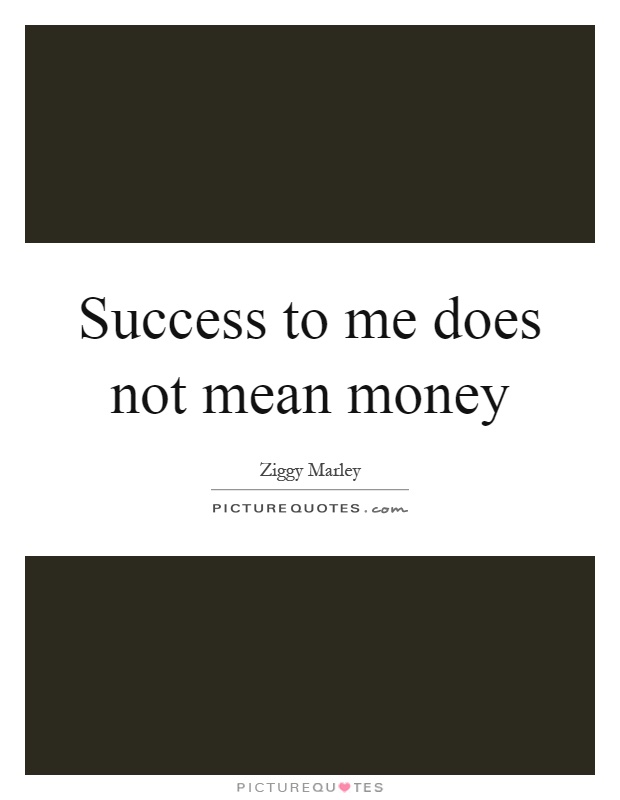 Success to me does not mean money Picture Quote #1